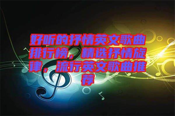 好聽的抒情英文歌曲排行榜，精選抒情旋律，流行英文歌曲推薦