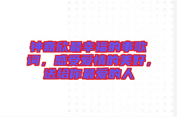 鐘嘉欣最幸福的事歌詞，感受愛情的美好，送給你最愛的人