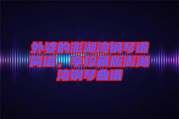 外婆的澎湖灣鋼琴譜簡譜，享珍藏版澎湖灣鋼琴曲譜