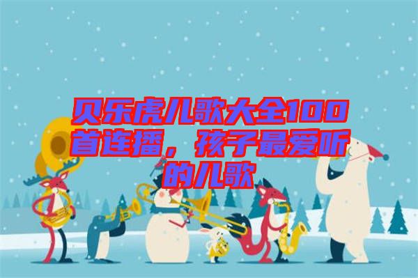 貝樂虎兒歌大全100首連播，孩子最愛聽的兒歌