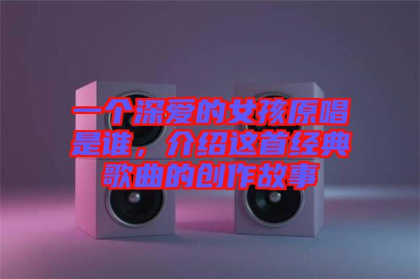 一個深愛的女孩原唱是誰，介紹這首經(jīng)典歌曲的創(chuàng)作故事