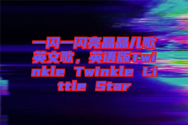 一閃一閃亮晶晶兒歌英文歌，英語版Twinkle Twinkle Little Star