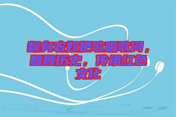 翻身農(nóng)奴把歌唱歌詞，回顧歷史，傳承紅色文化