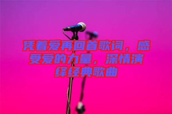 憑著愛再回首歌詞，感受愛的力量，深情演繹經(jīng)典歌曲
