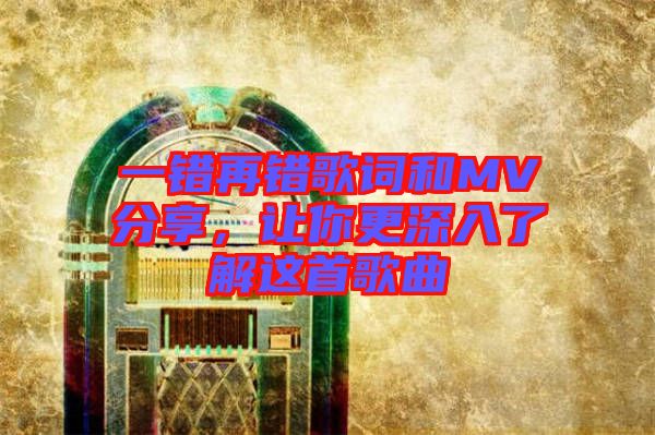 一錯再錯歌詞和MV分享，讓你更深入了解這首歌曲