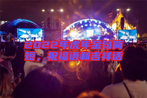 2022年虎年金句簡(jiǎn)短，祝福語(yǔ)和吉祥話(huà)