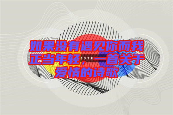 如果沒有遇見你而我正當年輕，一首關于愛情的詩歌