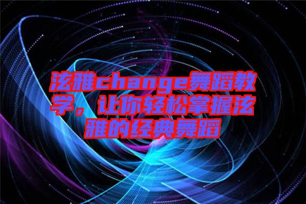 泫雅change舞蹈教學(xué)，讓你輕松掌握泫雅的經(jīng)典舞蹈