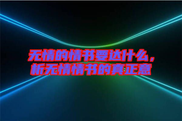 無情的情書要達(dá)什么，析無情情書的真正意