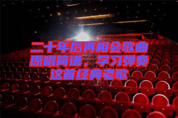 二十年后再相會歌曲原唱簡譜，學習彈奏這首經(jīng)典老歌