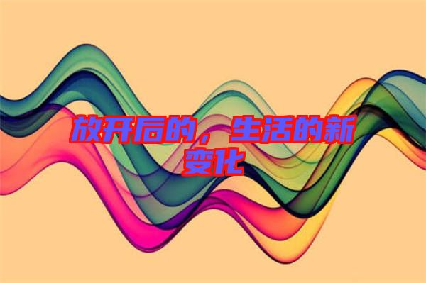 放開(kāi)后的，生活的新變化