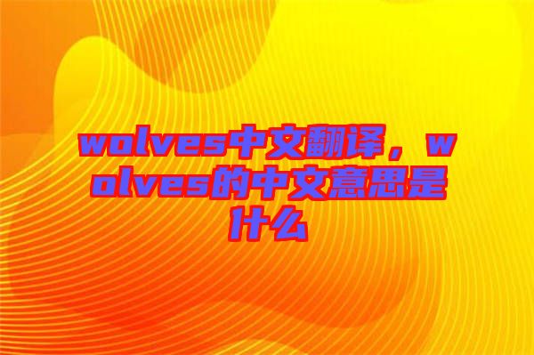 wolves中文翻譯，wolves的中文意思是什么