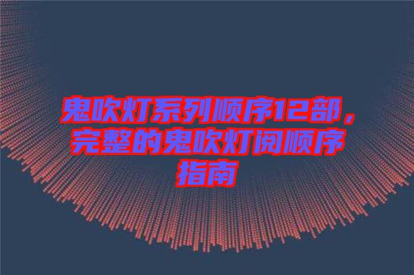 鬼吹燈系列順序12部，完整的鬼吹燈閱順序指南