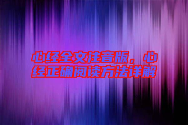 心經(jīng)全文注音版，心經(jīng)正確閱讀方法詳解