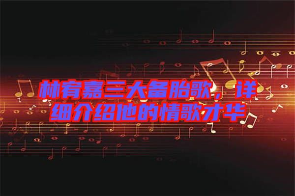 林宥嘉三大備胎歌，詳細(xì)介紹他的情歌才華