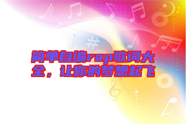 簡單自編rap歌詞大全，讓你的夢想起飛