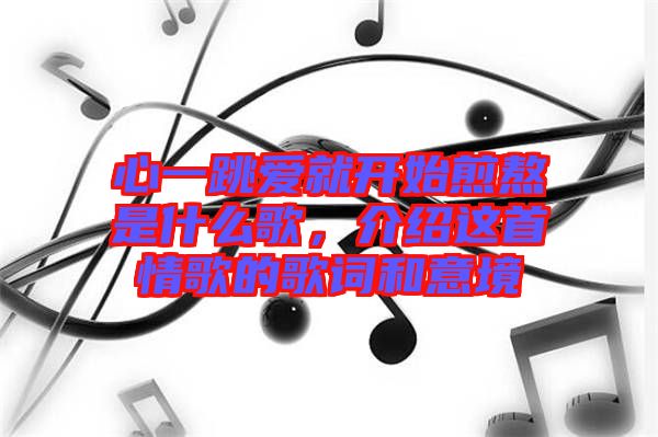 心一跳愛就開始煎熬是什么歌，介紹這首情歌的歌詞和意境