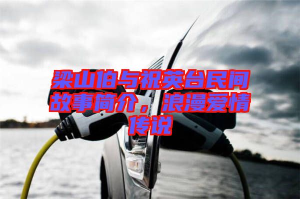 梁山伯與祝英臺民間故事簡介，浪漫愛情傳說