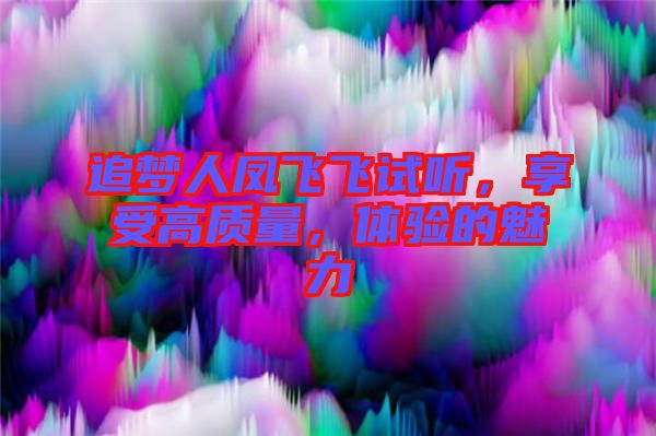 追夢(mèng)人鳳飛飛試聽，享受高質(zhì)量，體驗(yàn)的魅力