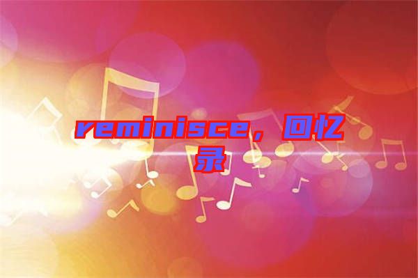 reminisce，回憶錄