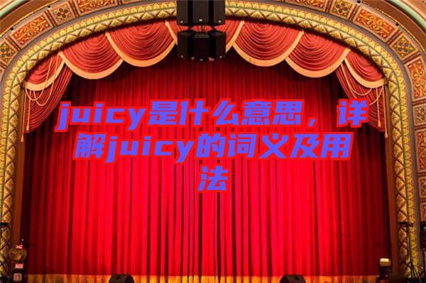 juicy是什么意思，詳解juicy的詞義及用法