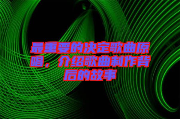最重要的決定歌曲原唱，介紹歌曲制作背后的故事