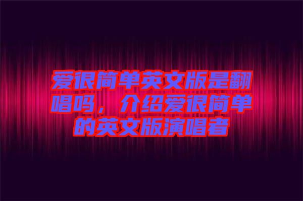 愛很簡單英文版是翻唱嗎，介紹愛很簡單的英文版演唱者