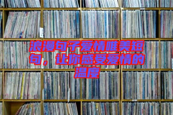 浪漫句子愛情唯美短句，讓你感受愛情的溫度