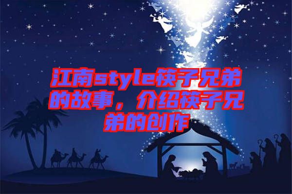 江南style筷子兄弟的故事，介紹筷子兄弟的創(chuàng)作