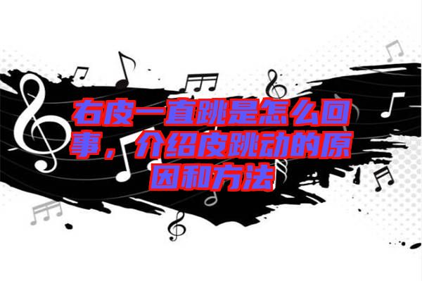 右皮一直跳是怎么回事，介紹皮跳動(dòng)的原因和方法