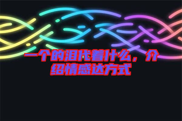 一個(gè)的淚代著什么，介紹情感達(dá)方式