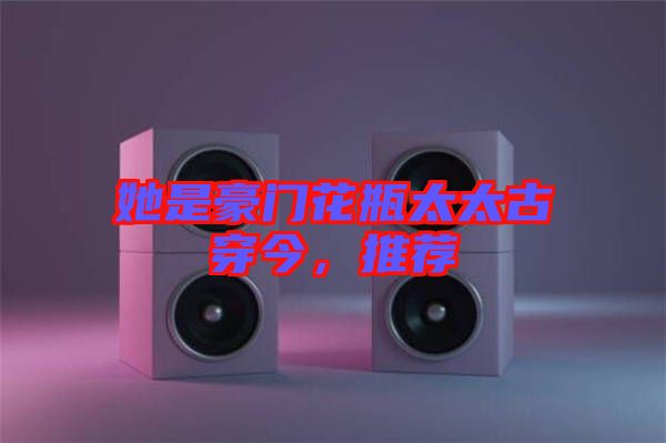 她是豪門花瓶太太古穿今，推薦