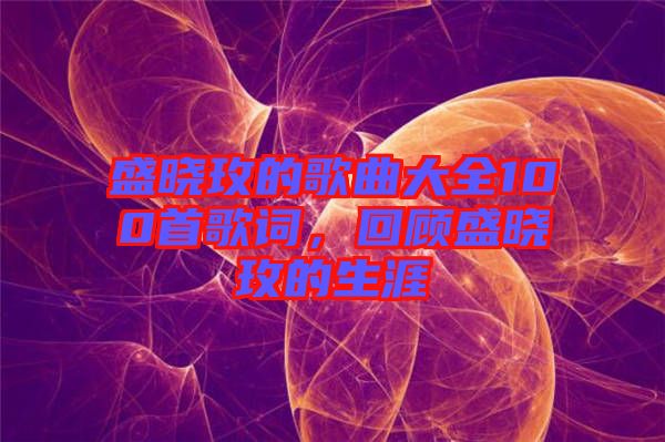 盛曉玫的歌曲大全100首歌詞，回顧盛曉玫的生涯