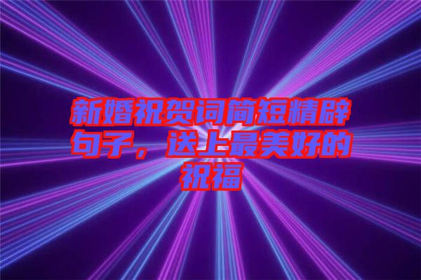 新婚祝賀詞簡短精辟句子，送上最美好的祝福