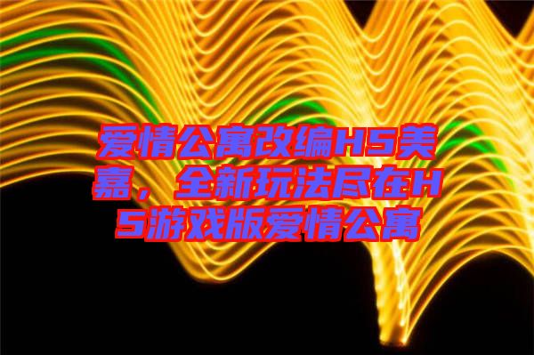 愛情公寓改編H5美嘉，全新玩法盡在H5游戲版愛情公寓