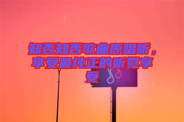 知否知否歌曲原唱聽，享受最純正的聽覺(jué)享受
