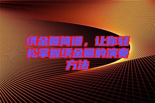 繡金匾簡譜，讓你輕松掌握繡金匾的演奏方法