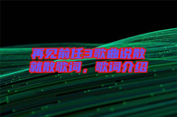 再見前任3歌曲說散就散歌詞，歌詞介紹