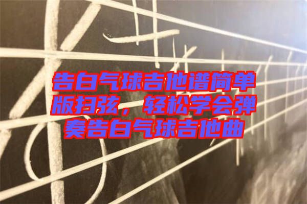 告白氣球吉他譜簡單版掃弦，輕松學(xué)會(huì)彈奏告白氣球吉他曲