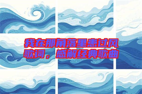 我在那角落里患過風(fēng)歌詞，感解經(jīng)典歌曲