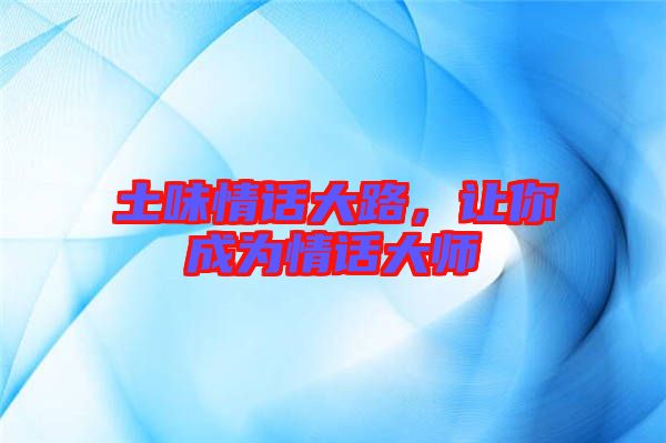 土味情話大路，讓你成為情話大師