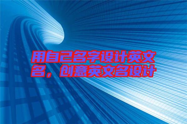 用自己名字設(shè)計(jì)英文名，創(chuàng)意英文名設(shè)計(jì)