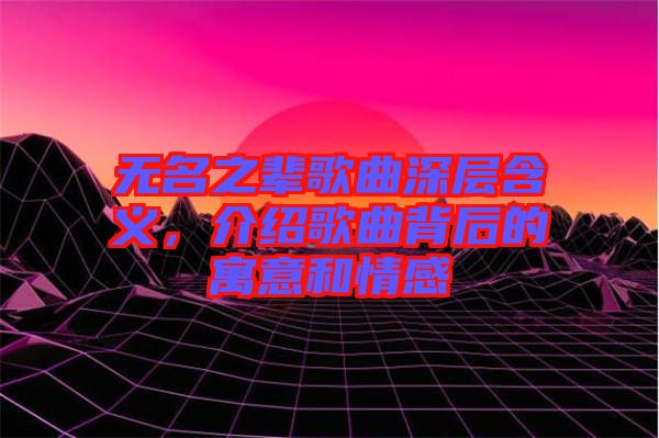 無(wú)名之輩歌曲深層含義，介紹歌曲背后的寓意和情感