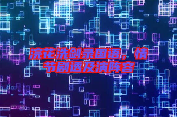 浣花洗劍錄國(guó)語，情節(jié)劇透及演陣容