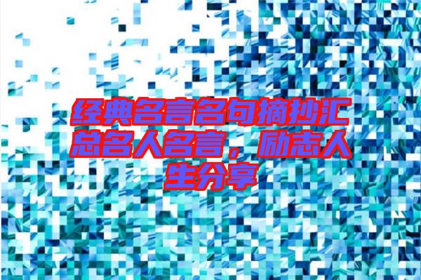 經(jīng)典名言名句摘抄匯總名人名言，勵(lì)志人生分享
