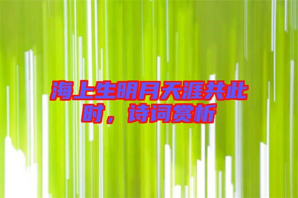 海上生明月天涯共此時，詩詞賞析