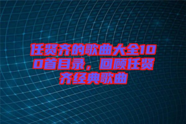 任賢齊的歌曲大全100首目錄，回顧任賢齊經(jīng)典歌曲