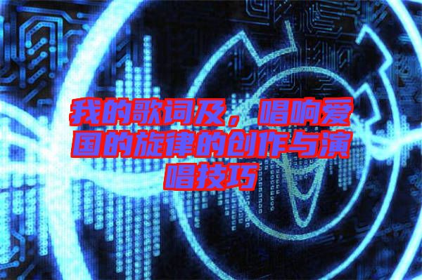 我的歌詞及，唱響愛(ài)國(guó)的旋律的創(chuàng)作與演唱技巧