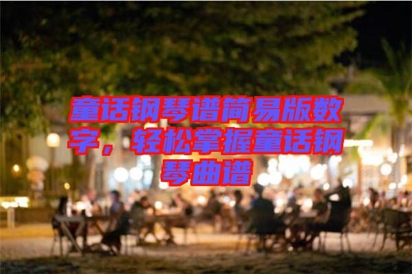 童話鋼琴譜簡易版數(shù)字，輕松掌握童話鋼琴曲譜
