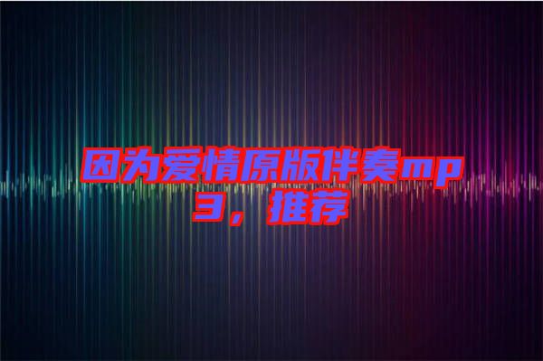 因?yàn)閻?ài)情原版伴奏mp3，推薦